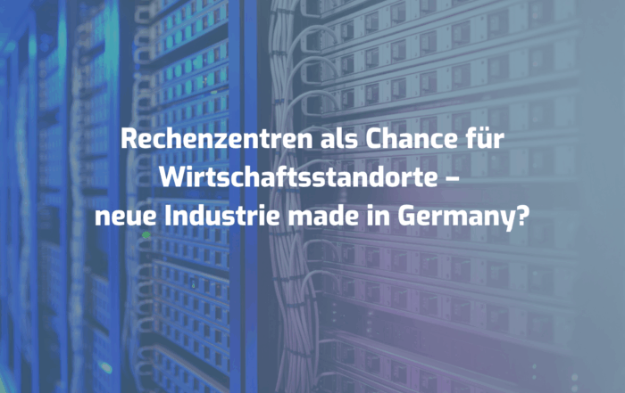 Rechenzentren als Chance für Wirtschaftsstandorte – neue Industrie made in Germany?