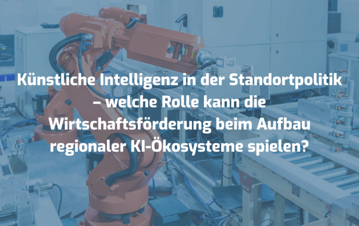 Künstliche Intelligenz in der Standortpolitik - welche Rolle kann die Wirtschafts-förderung beim Aufbau regionaler KI-Ökosysteme spielen?