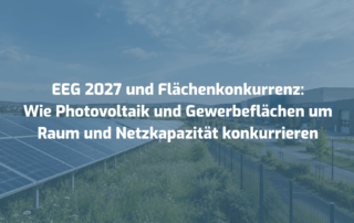 EEG 2027 und Flächenkonkurrenz: Wie Photovoltaik und Gewerbeflächen um Raum und Netzkapazität konkurrieren