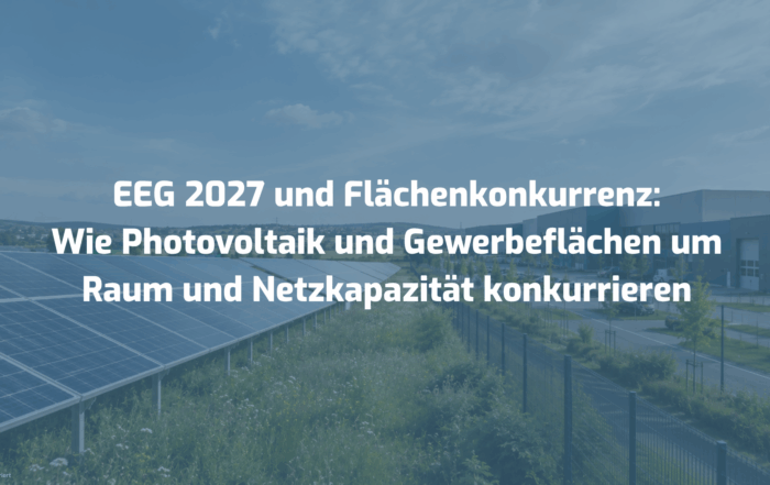 EEG 2027 und Flächenkonkurrenz: Wie Photovoltaik und Gewerbeflächen um Raum und Netzkapazität konkurrieren